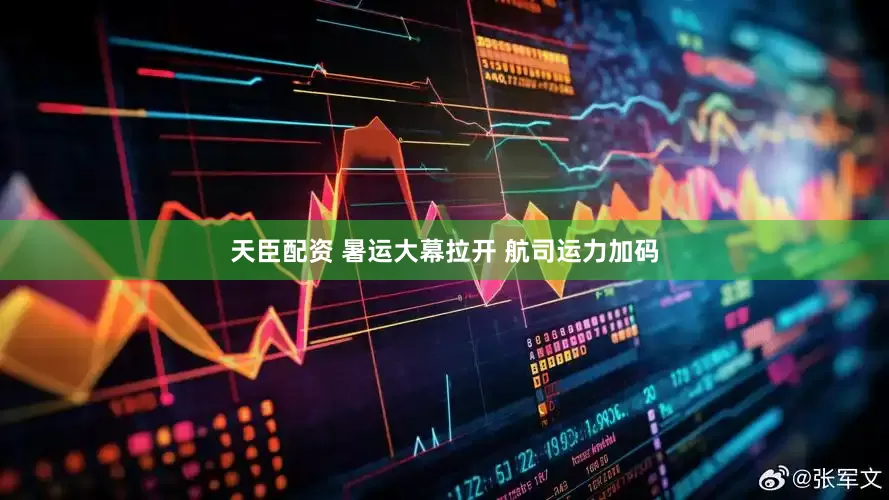 天臣配资 暑运大幕拉开 航司运力加码