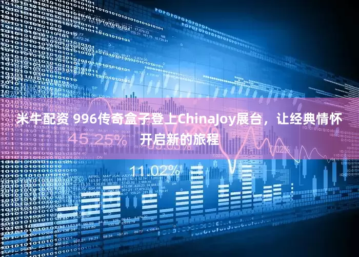 米牛配资 996传奇盒子登上ChinaJoy展台，让经典情怀开启新的旅程